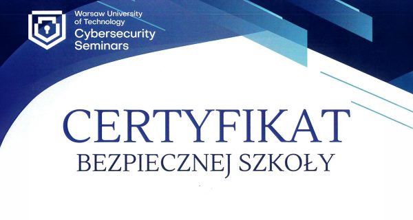 Certyfikat Bezpiecznej Szkoły przyznany Zespołowi Szkół Łączności w Warszawie za udział w szkoleniu z zakresu cyberbezpieczeństwa w ramach projektu Google Cybersecurity Seminars.
